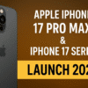 Apple iPhone 17 Pro Max और iPhone 17 Series; launch date, फीचर्स